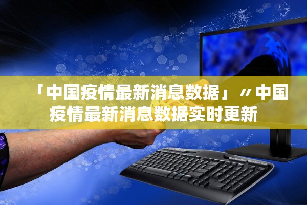 「中国疫情最新消息数据」〃中国疫情最新消息数据实时更新
