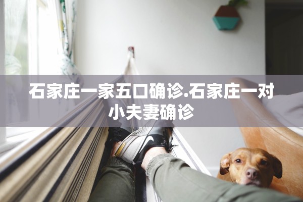 石家庄一家五口确诊.石家庄一对小夫妻确诊
