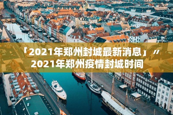 「2021年郑州封城最新消息」〃2021年郑州疫情封城时间