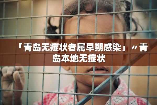 「青岛无症状者属早期感染」〃青岛本地无症状