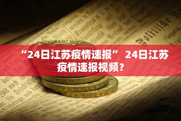 “24日江苏疫情速报” 24日江苏疫情速报视频？