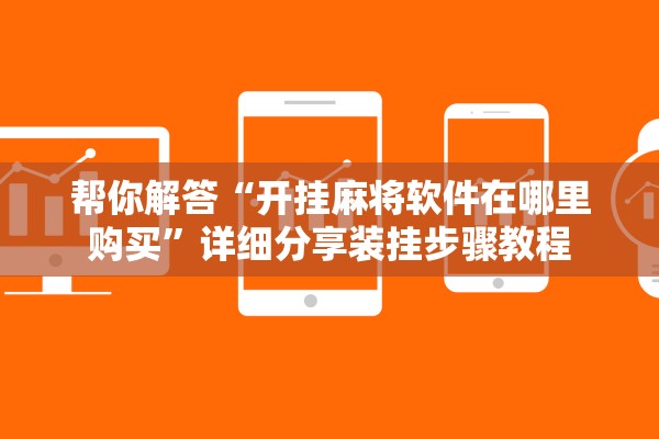 帮你解答“开挂麻将软件在哪里购买”详细分享装挂步骤教程