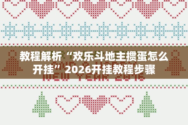 教程解析“欢乐斗地主掼蛋怎么开挂”2026开挂教程步骤