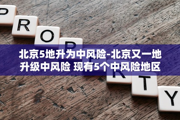 北京5地升为中风险-北京又一地升级中风险 现有5个中风险地区