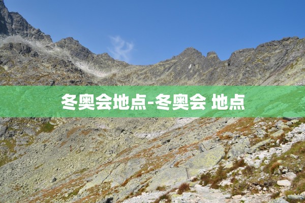 冬奥会地点-冬奥会 地点