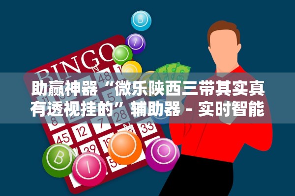 助赢神器“微乐陕西三带其实真有透视挂的”辅助器 – 实时智能回复