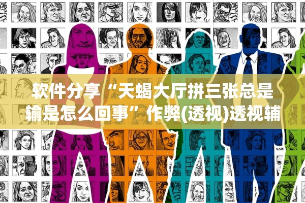 软件分享“天蝎大厅拼三张总是输是怎么回事”作弊(透视)透视辅助 