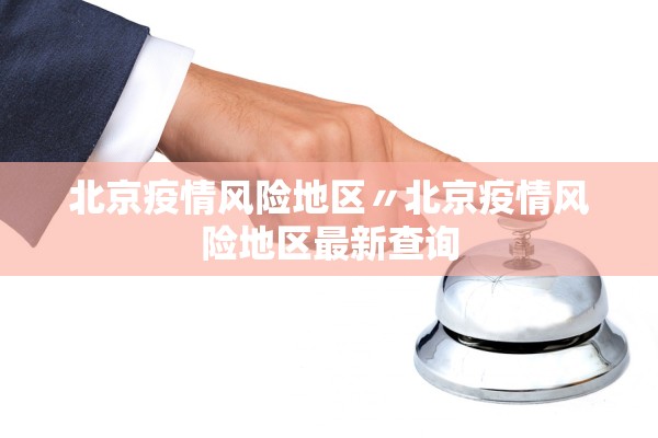 北京疫情风险地区〃北京疫情风险地区最新查询