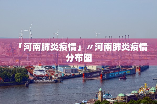 「河南肺炎疫情」〃河南肺炎疫情分布图 「河南肺炎疫情」〃河南肺炎疫情分布图