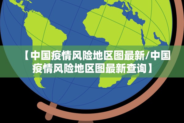 【中国疫情风险地区图最新/中国疫情风险地区图最新查询】 【中国疫情风险地区图最新/中国疫情风险地区图最新查询】