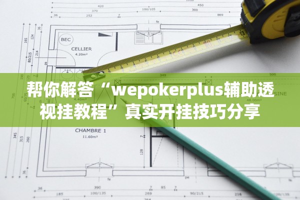 帮你解答“wepokerplus辅助透视挂教程”真实开挂技巧分享