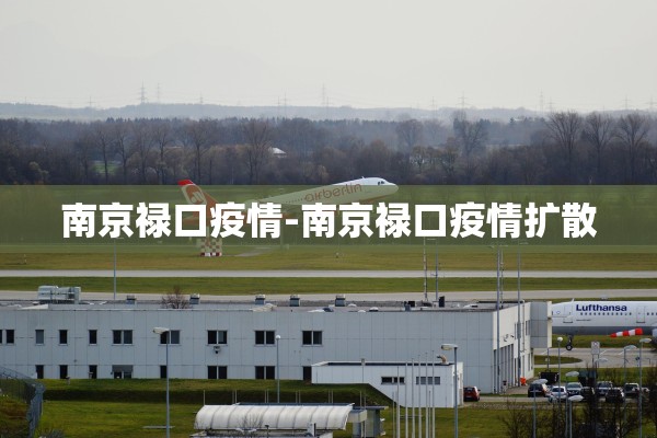 南京禄口疫情-南京禄口疫情扩散 南京禄口疫情-南京禄口疫情扩散