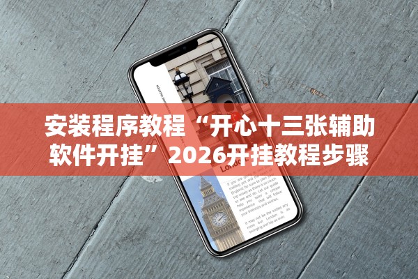 安装程序教程“开心十三张辅助软件开挂”2026开挂教程步骤