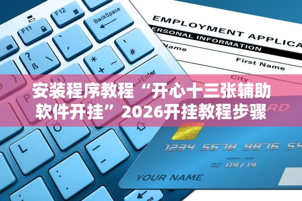 安装程序教程“开心十三张辅助软件开挂”2026开挂教程步骤