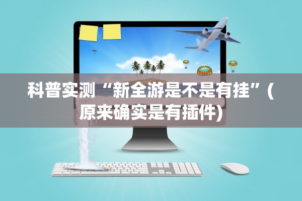 科普实测“新全游是不是有挂”(原来确实是有插件)