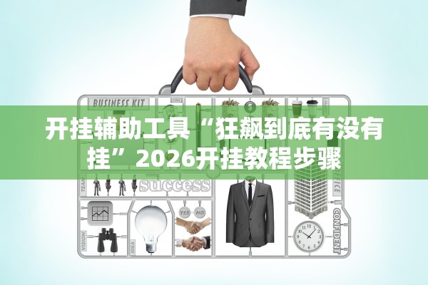 开挂辅助工具“狂飙到底有没有挂”2026开挂教程步骤