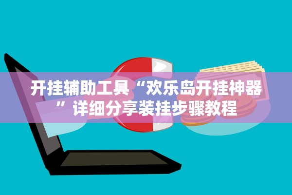 开挂辅助工具“欢乐岛开挂神器	”详细分享装挂步骤教程