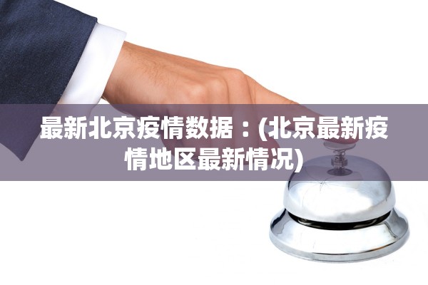 最新北京疫情数据︰(北京最新疫情地区最新情况)