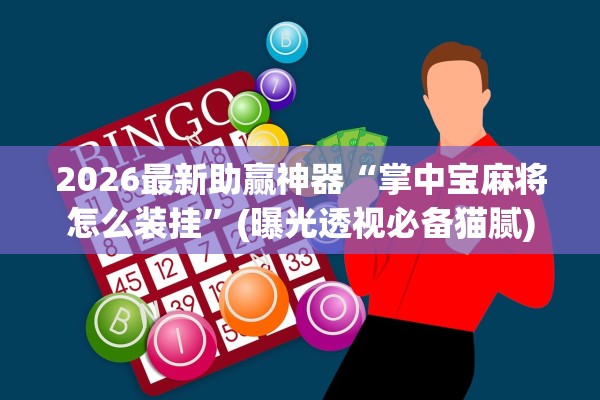 2026最新助赢神器“掌中宝麻将怎么装挂”(曝光透视必备猫腻)