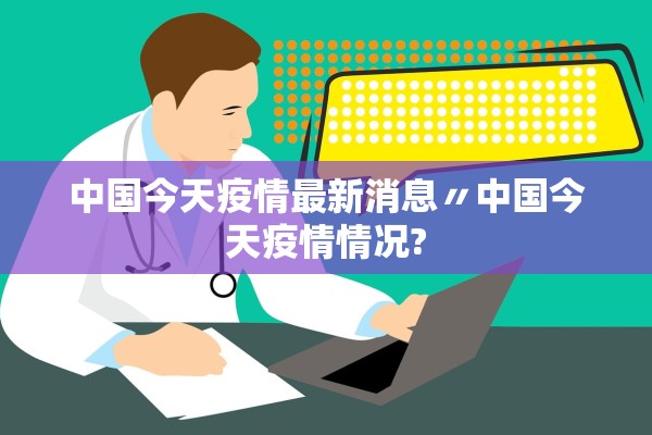中国今天疫情最新消息〃中国今天疫情情况?