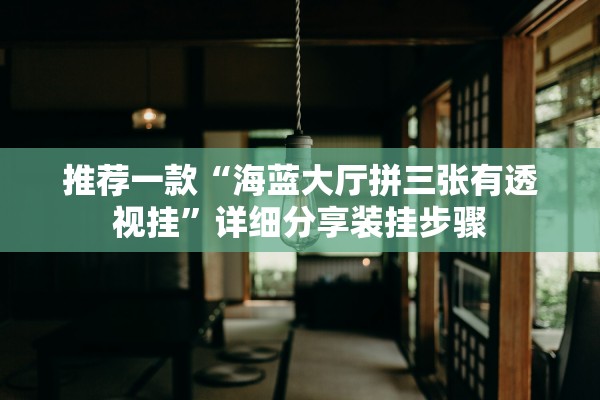 推荐一款“海蓝大厅拼三张有透视挂”详细分享装挂步骤