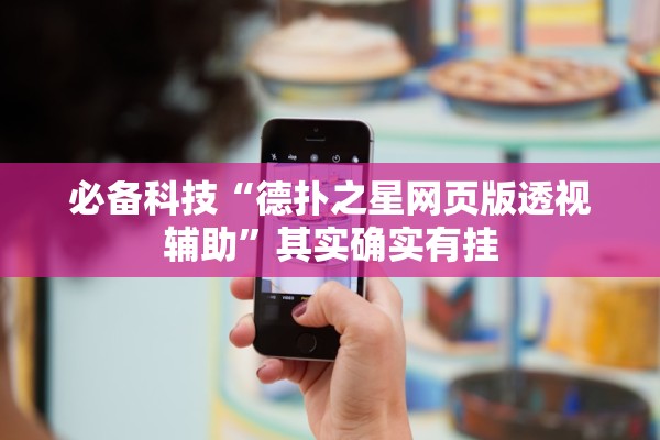 必备科技“德扑之星网页版透视辅助”其实确实有挂