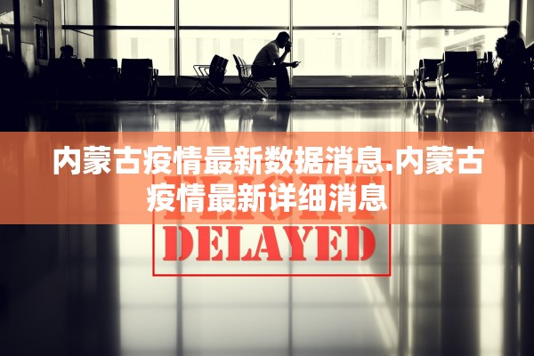 内蒙古疫情最新数据消息.内蒙古疫情最新详细消息
