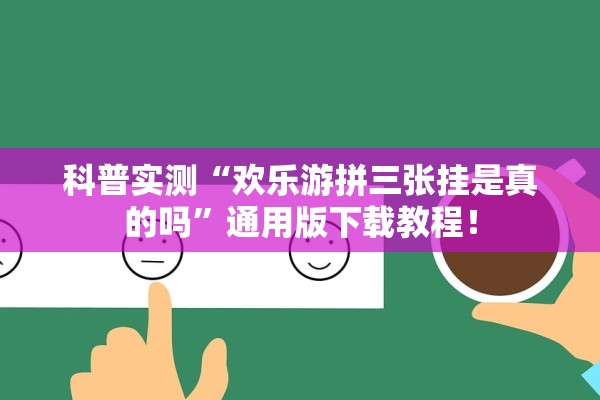 科普实测“欢乐游拼三张挂是真的吗”通用版下载教程！