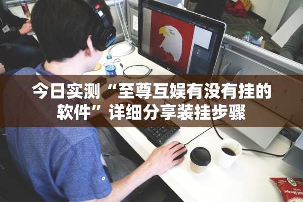 今日实测“至尊互娱有没有挂的软件	”详细分享装挂步骤
