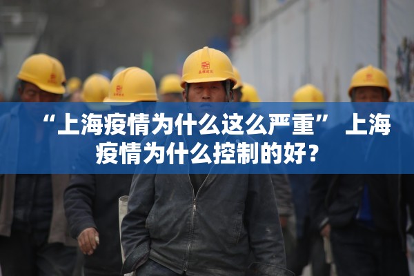 “上海疫情为什么这么严重” 上海疫情为什么控制的好？