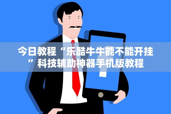 今日教程“乐酷牛牛能不能开挂	”科技辅助神器手机版教程