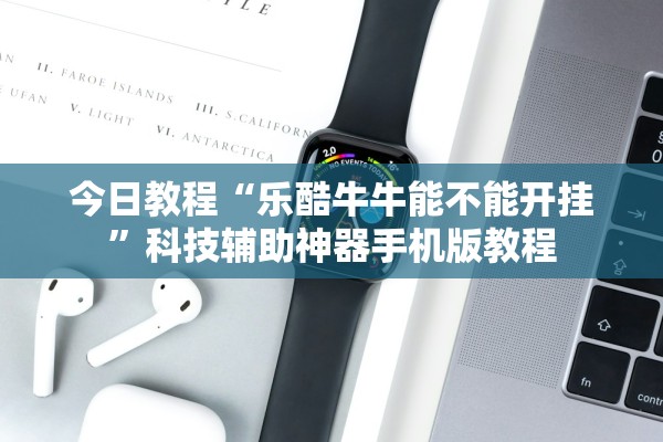 今日教程“乐酷牛牛能不能开挂”科技辅助神器手机版教程