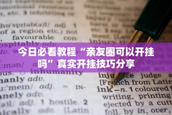 今日必看教程“亲友圈可以开挂吗”真实开挂技巧分享