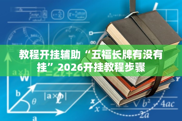 教程开挂辅助“五福长牌有没有挂”2026开挂教程步骤