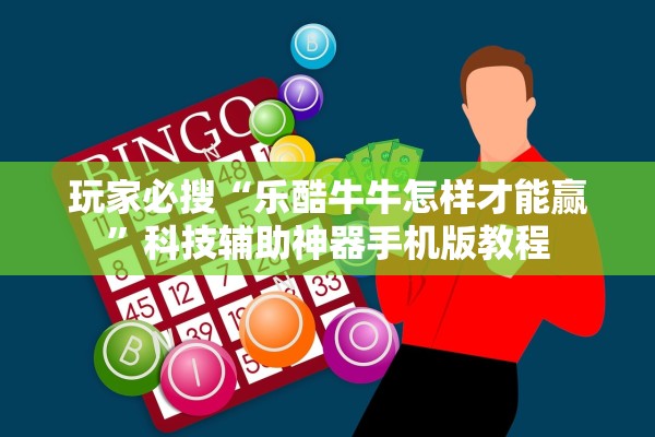 玩家必搜“乐酷牛牛怎样才能赢	”科技辅助神器手机版教程