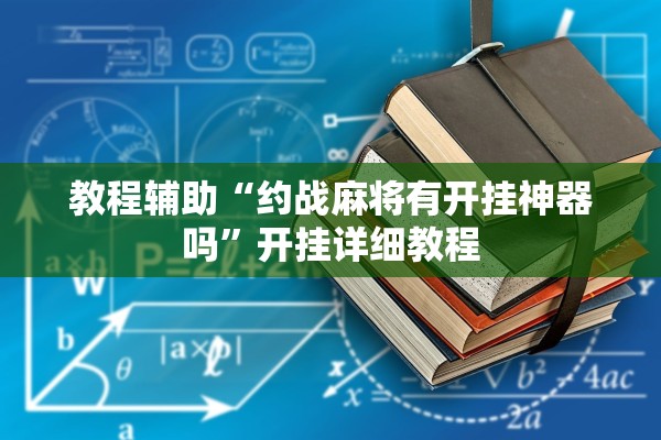 教程辅助“约战麻将有开挂神器吗	”开挂详细教程