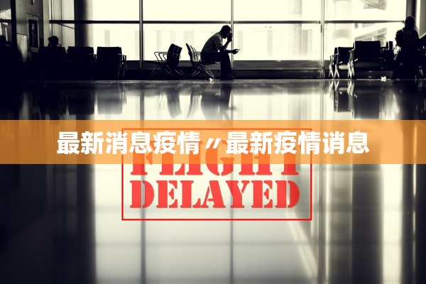 最新消息疫情〃最新疫情诮息 最新消息疫情〃最新疫情诮息