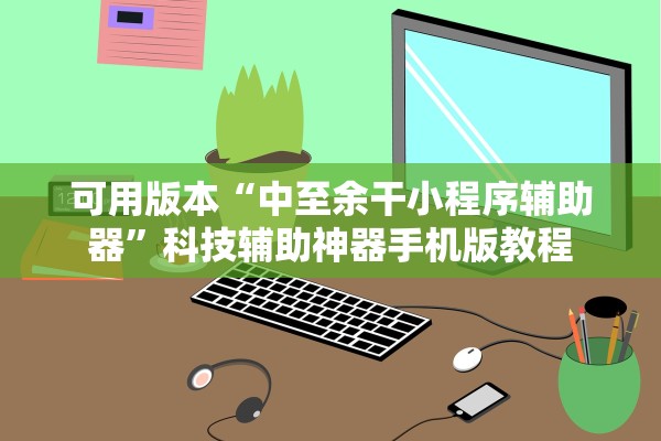 可用版本“中至余干小程序辅助器”科技辅助神器手机版教程