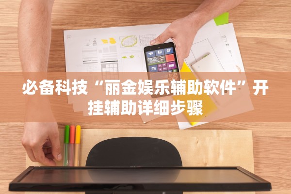 必备科技“丽金娱乐辅助软件	”开挂辅助详细步骤