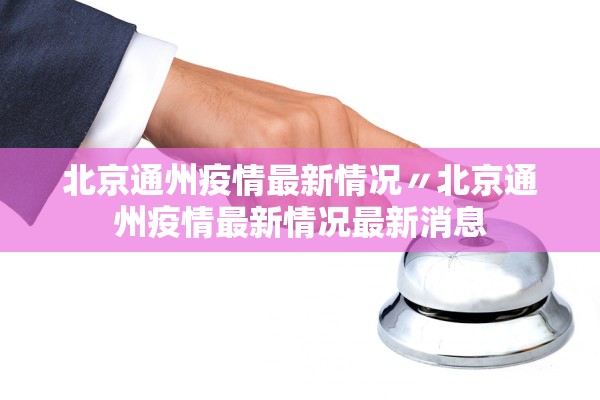 北京通州疫情最新情况〃北京通州疫情最新情况最新消息 北京通州疫情最新情况〃北京通州疫情最新情况最新消息