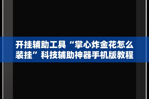 开挂辅助工具“掌心炸金花怎么装挂”科技辅助神器手机版教程