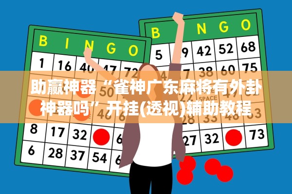 助赢神器“雀神广东麻将有外卦神器吗	”开挂(透视)辅助教程