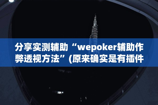 分享实测辅助“wepoker辅助作弊透视方法”(原来确实是有插件) 