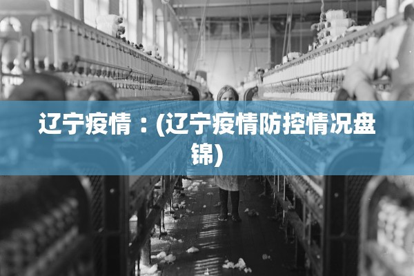 辽宁疫情︰(辽宁疫情防控情况盘锦) 辽宁疫情︰(辽宁疫情防控情况盘锦)