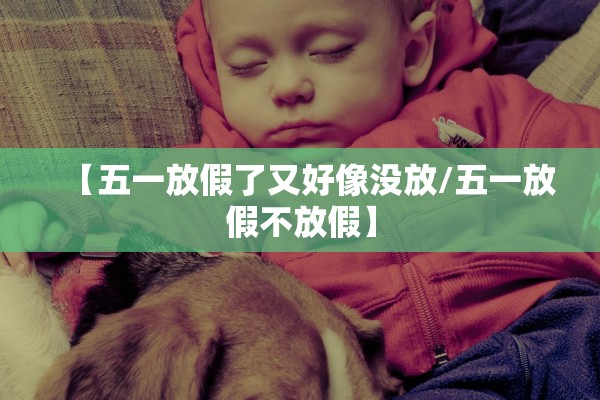 【五一放假了又好像没放/五一放假不放假】 【五一放假了又好像没放/五一放假不放假】