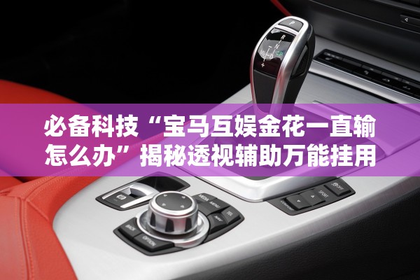 必备科技“宝马互娱金花一直输怎么办”揭秘透视辅助万能挂用法