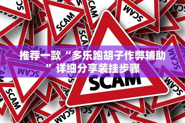 推荐一款“多乐跑胡子作弊辅助”详细分享装挂步骤