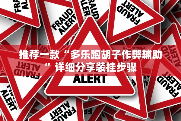 推荐一款“多乐跑胡子作弊辅助”详细分享装挂步骤