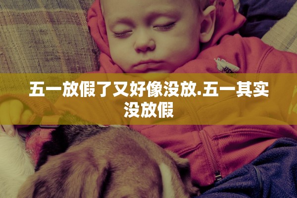 五一放假了又好像没放.五一其实没放假 五一放假了又好像没放.五一其实没放假
