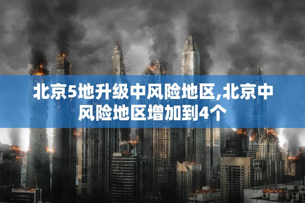 北京5地升级中风险地区,北京中风险地区增加到4个